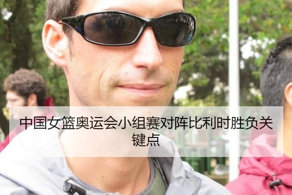 中国女篮奥运会小组赛对阵比利时胜负关键点